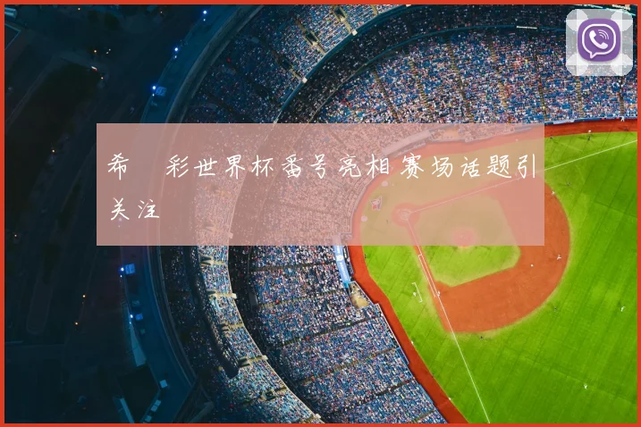 希咲彩世界杯番号亮相 赛场话题引关注