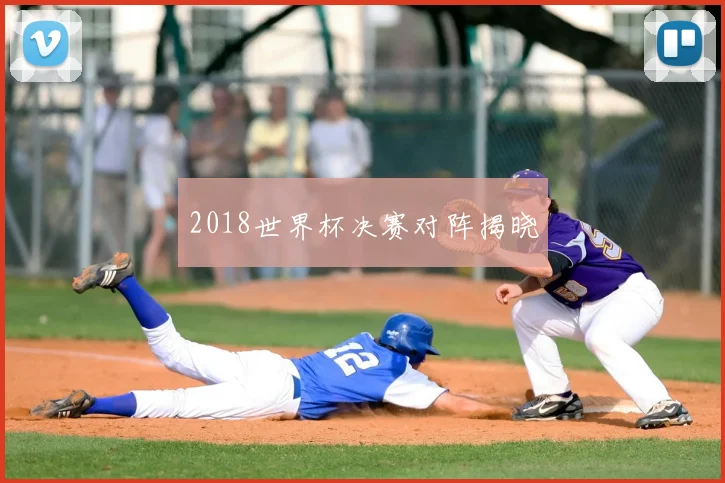 2018世界杯决赛对阵揭晓